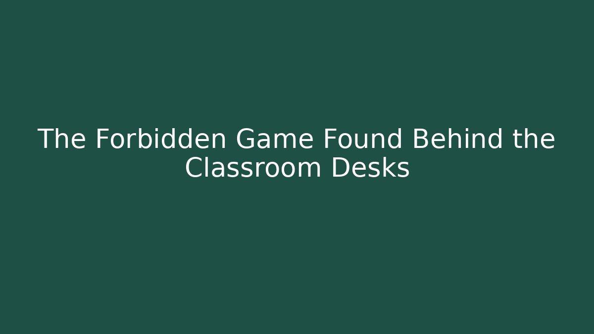 The Forbidden Game Found Behind the Classroom Desks - Critter Realm