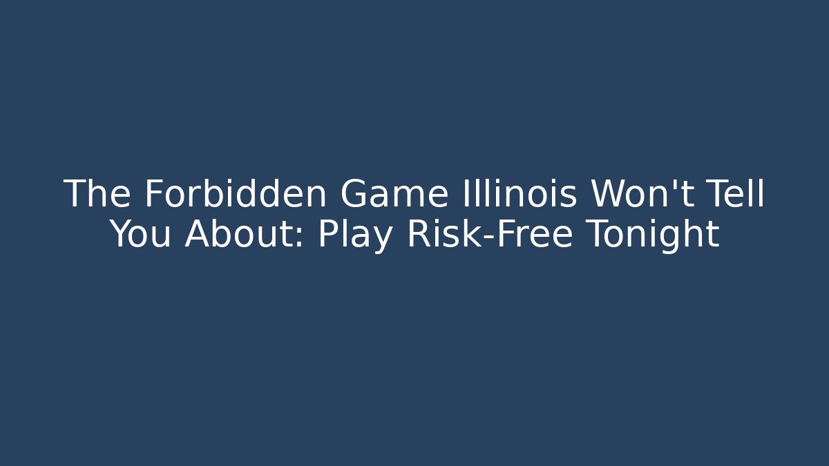 The Forbidden Game Illinois Won't Tell You About: Play Risk-Free Tonight