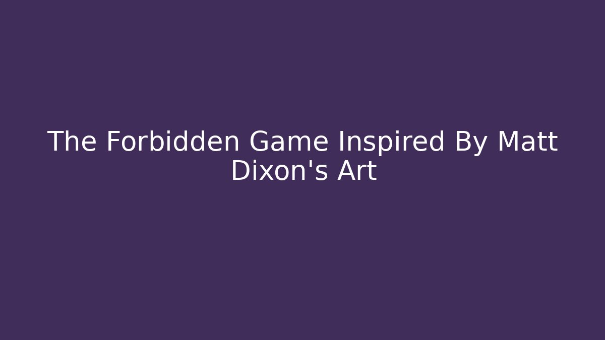 The Forbidden Game Inspired By Matt Dixon's Art - Critter Realm