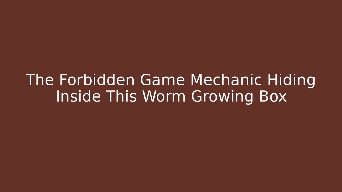 The Forbidden Game Mechanic Hiding Inside This Worm Growing Box