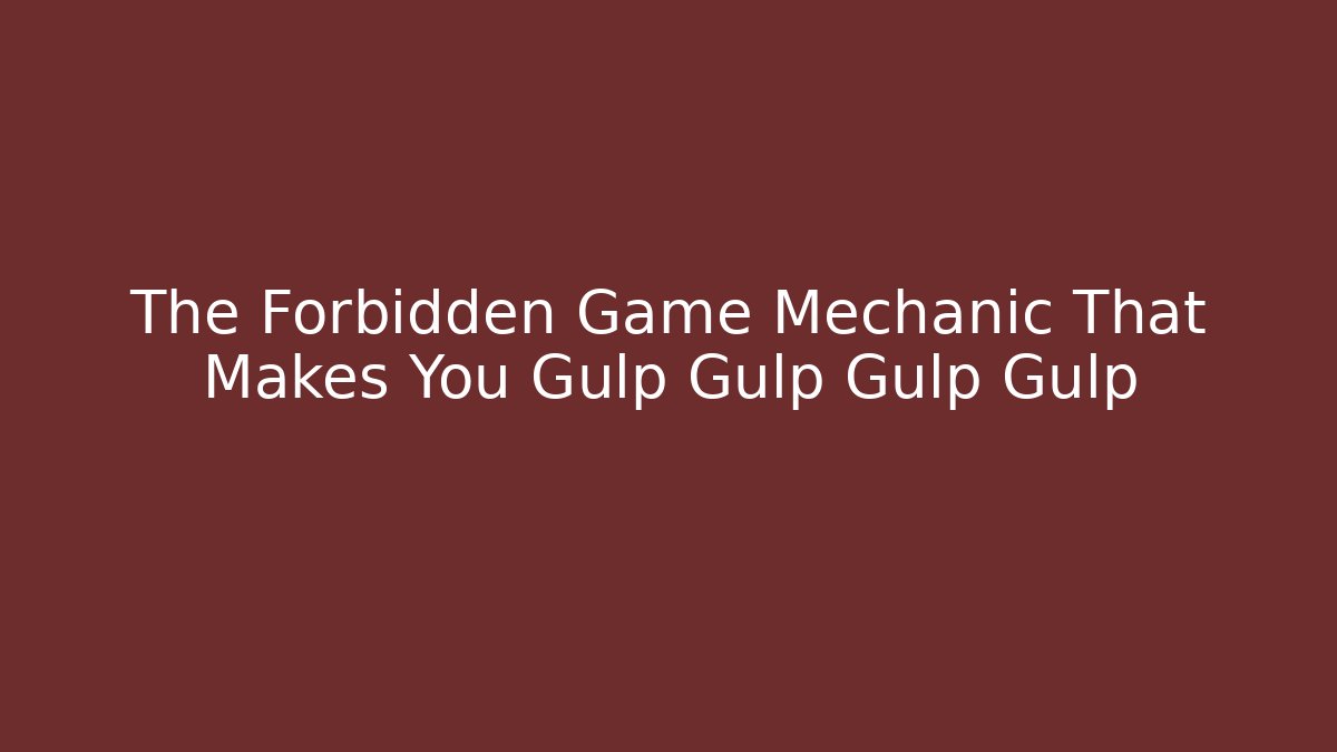 The Forbidden Game Mechanic That Makes You Gulp Gulp Gulp Gulp - Critter Realm