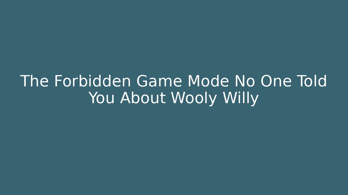 The Forbidden Game Mode No One Told You About Wooly Willy