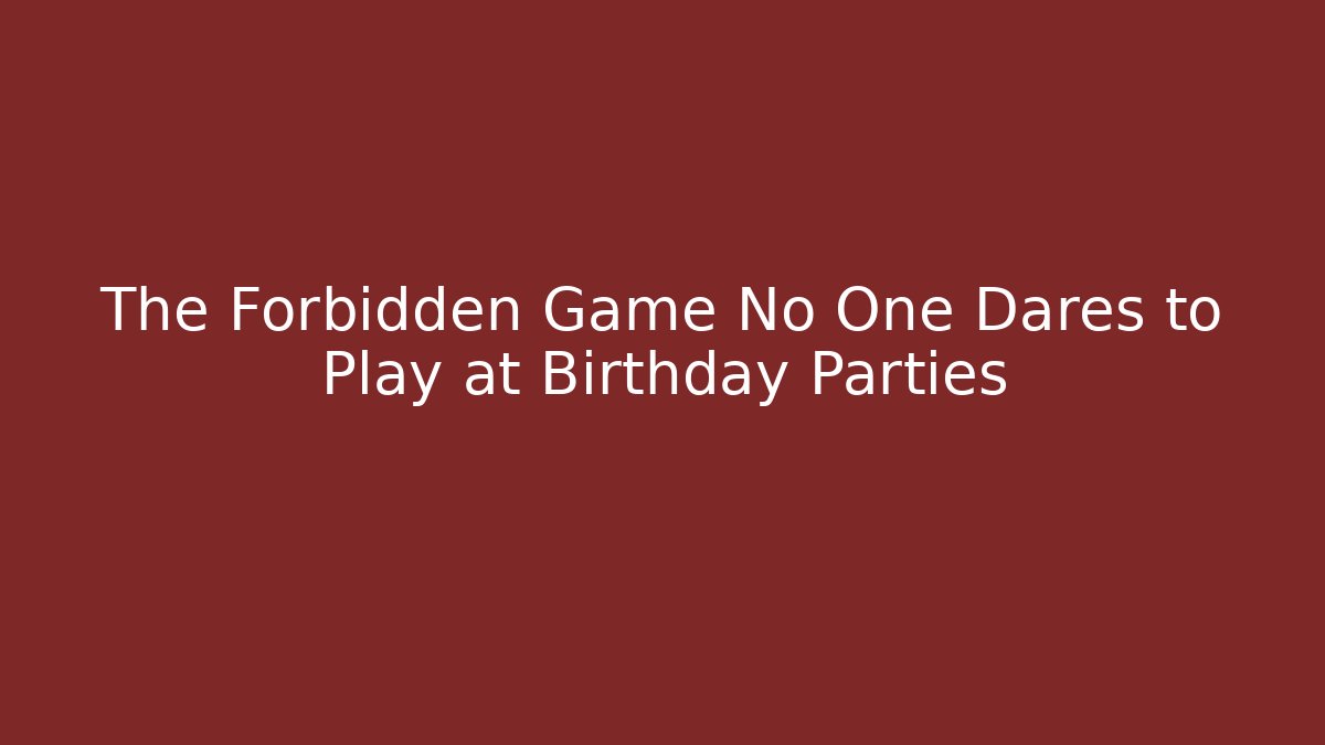 The Forbidden Game No One Dares to Play at Birthday Parties