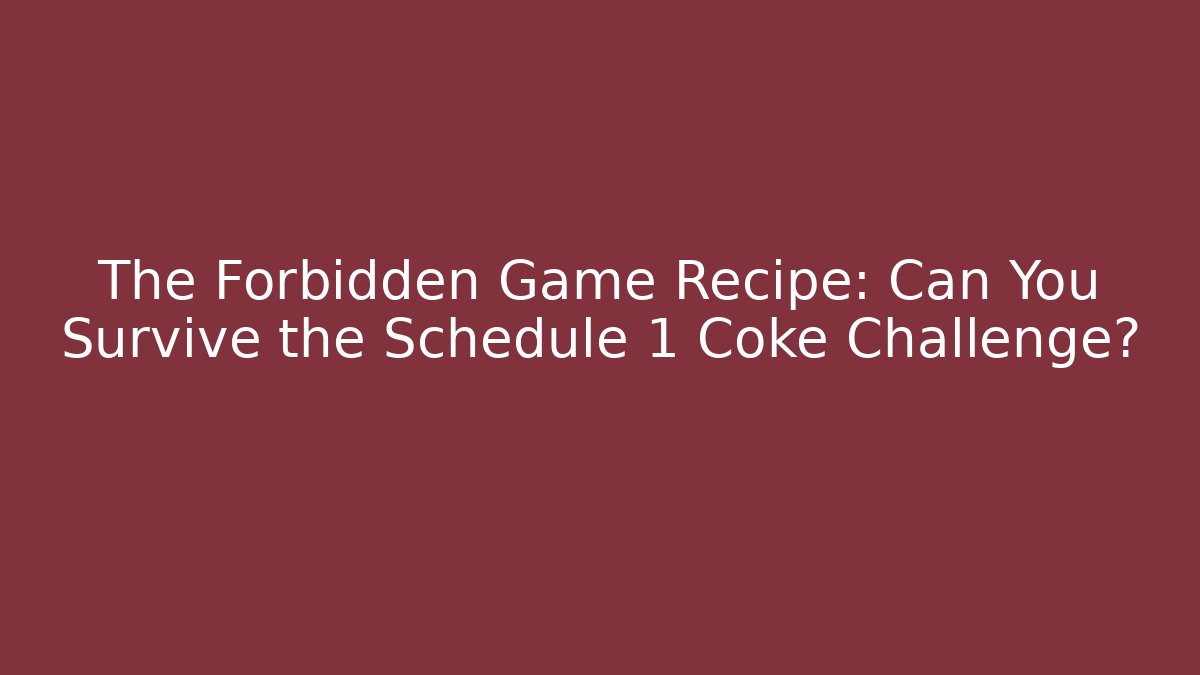 The Forbidden Game Recipe: Can You Survive the Schedule 1 Coke Challenge?