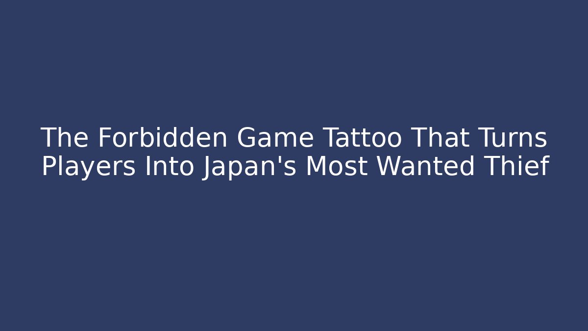 The Forbidden Game Tattoo That Turns Players Into Japan's Most Wanted Thief