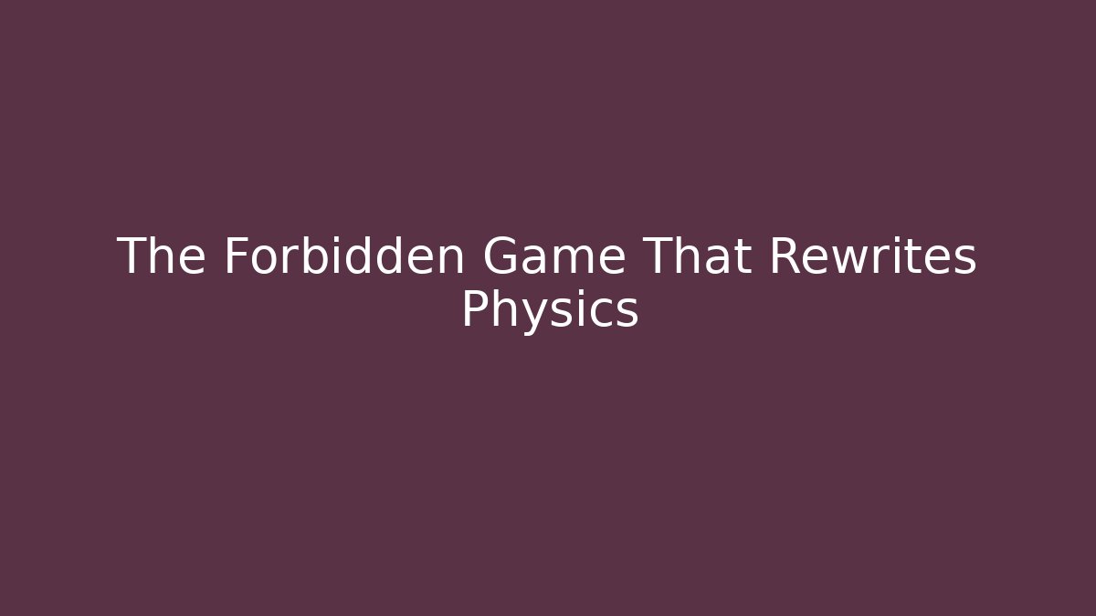 The Forbidden Game That Rewrites Physics - Critter Realm