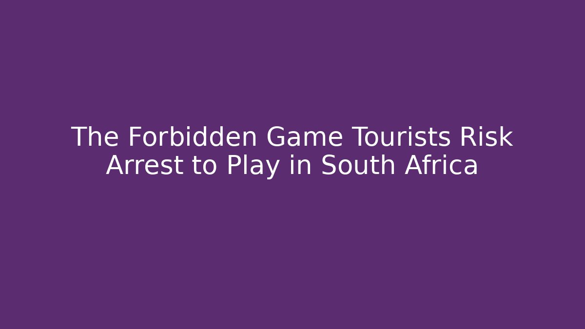 The Forbidden Game Tourists Risk Arrest to Play in South Africa