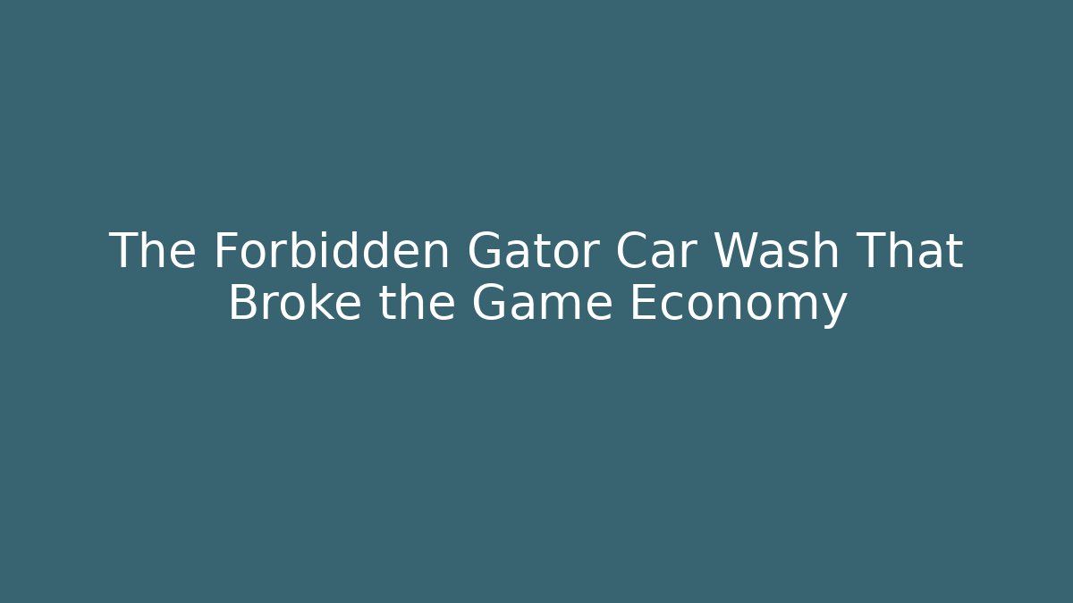 The Forbidden Gator Car Wash That Broke the Game Economy