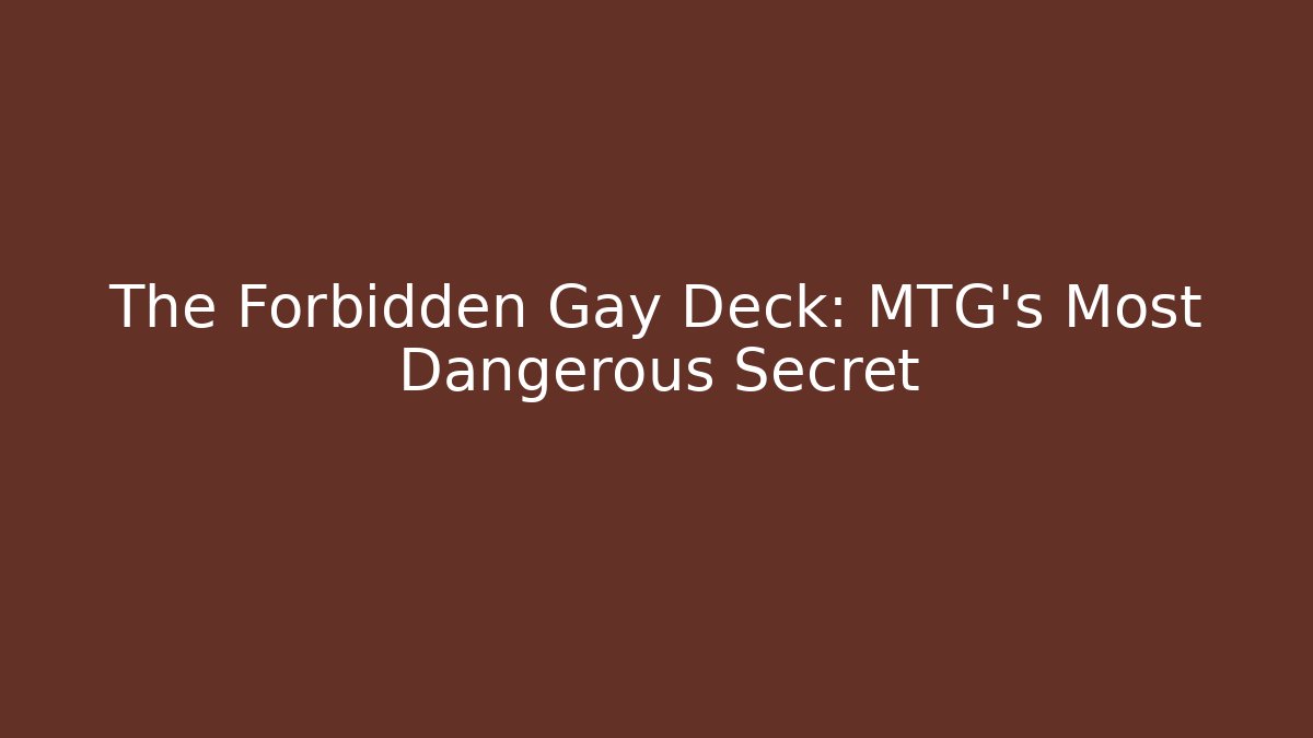 The Forbidden Gay Deck: MTG's Most Dangerous Secret - Critter Realm