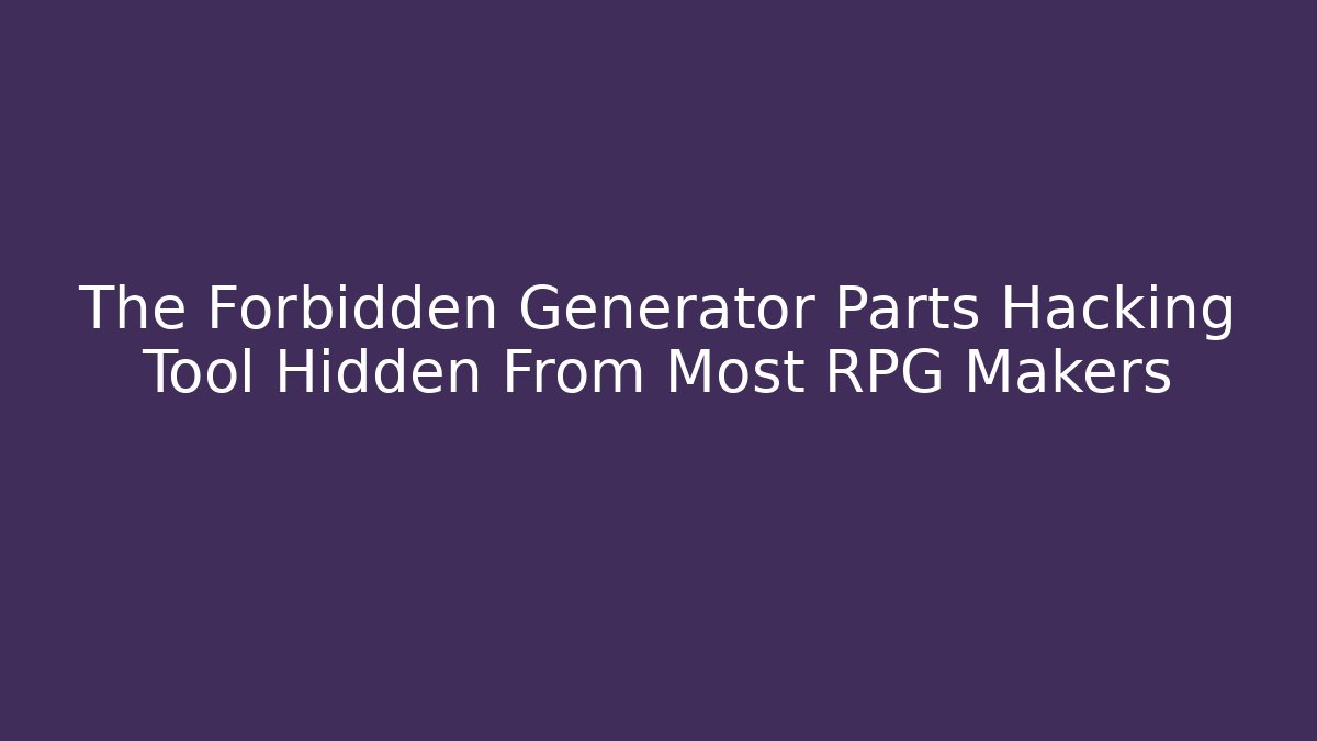 The Forbidden Generator Parts Hacking Tool Hidden From Most RPG Makers