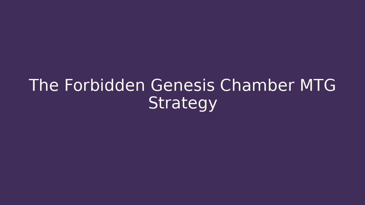 The Forbidden Genesis Chamber MTG Strategy - Critter Realm