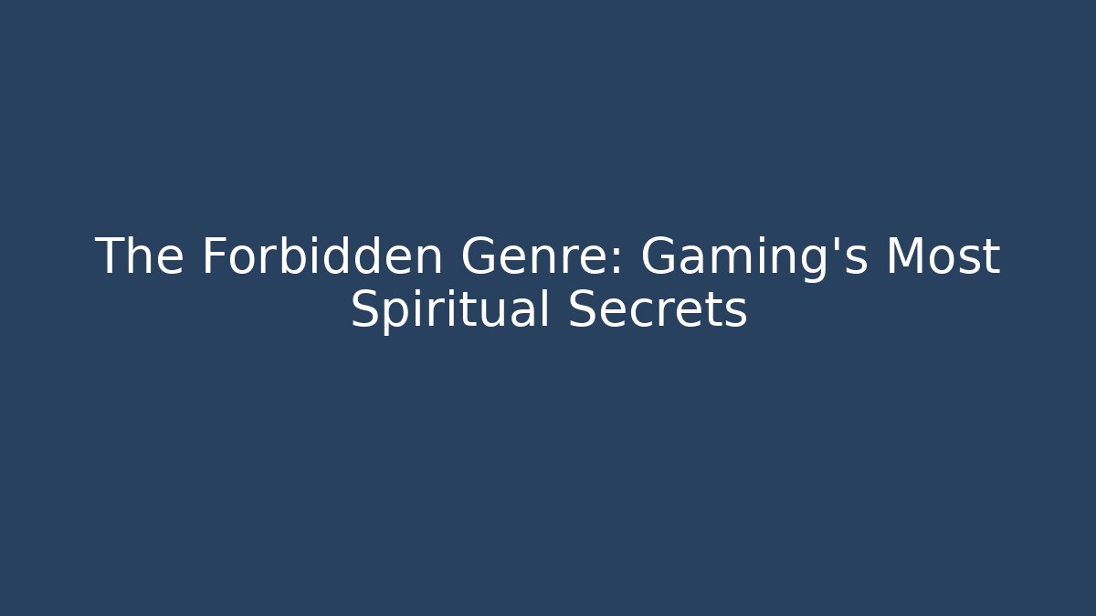 The Forbidden Genre: Gaming's Most Spiritual Secrets