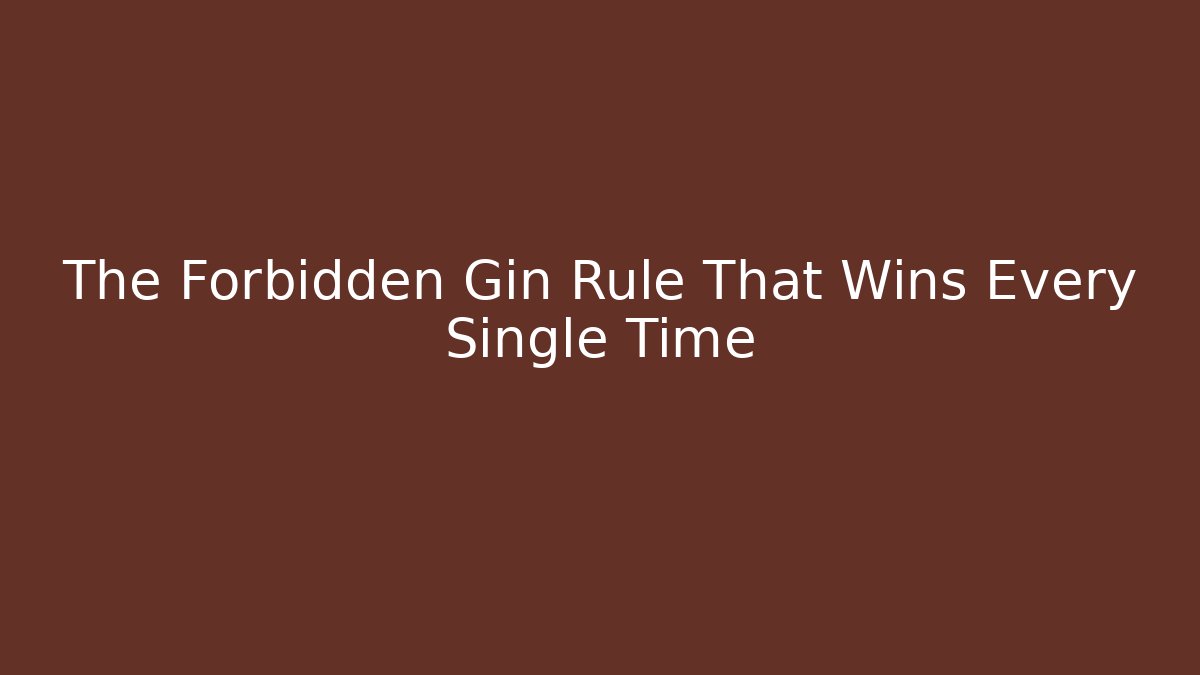 The Forbidden Gin Rule That Wins Every Single Time