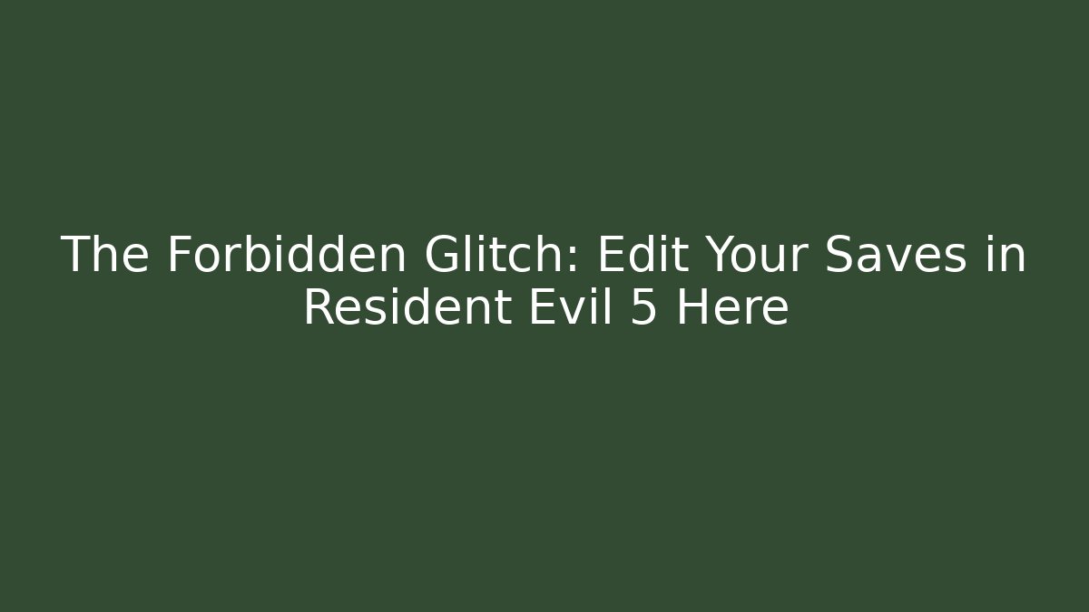 The Forbidden Glitch: Edit Your Saves in Resident Evil 5 Here