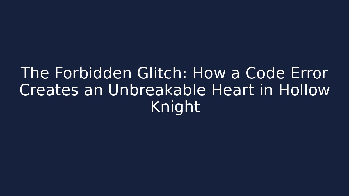 The Forbidden Glitch: How a Code Error Creates an Unbreakable Heart in Hollow Knight - Critter Realm