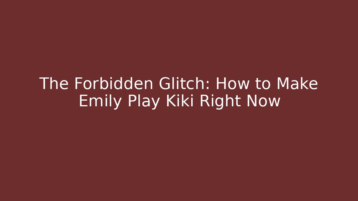 The Forbidden Glitch: How to Make Emily Play Kiki Right Now