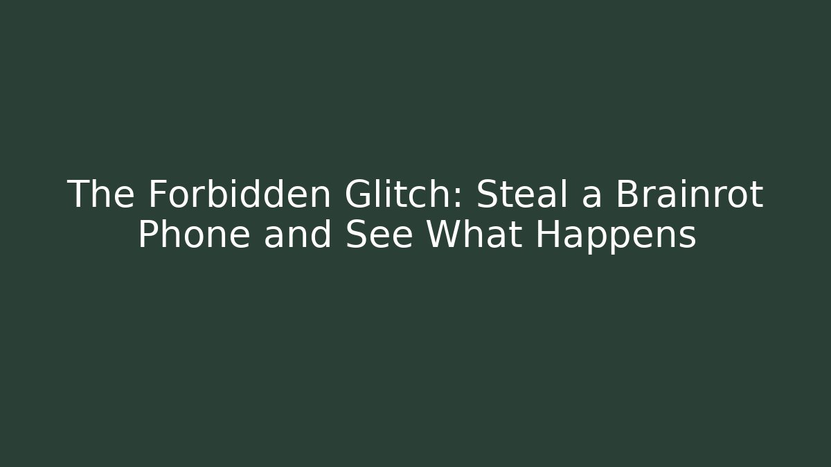 The Forbidden Glitch: Steal a Brainrot Phone and See What Happens