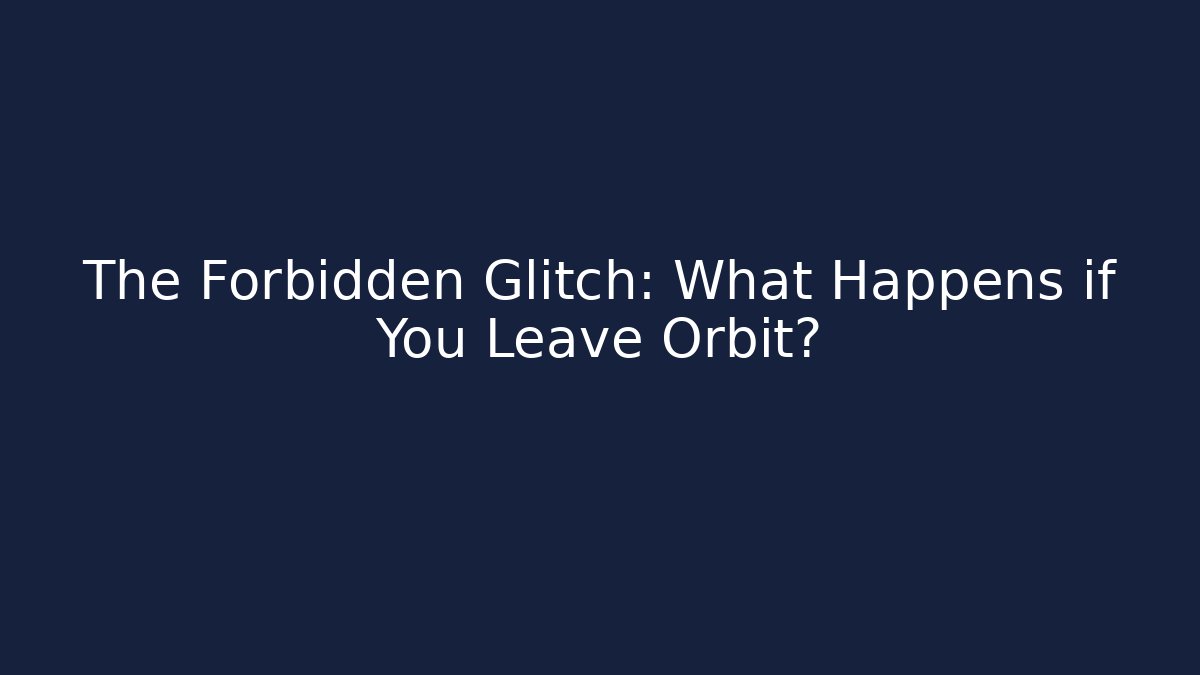 The Forbidden Glitch: What Happens if You Leave Orbit?