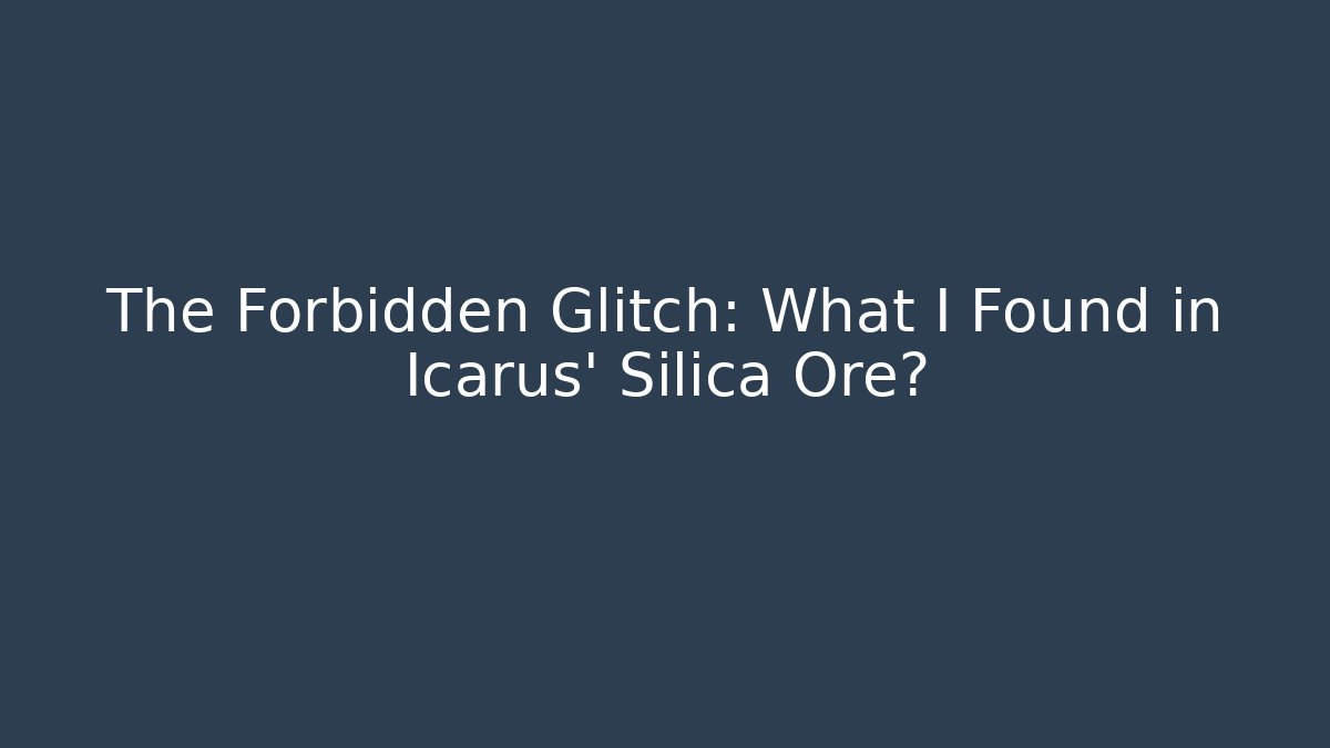 The Forbidden Glitch: What I Found in Icarus' Silica Ore?