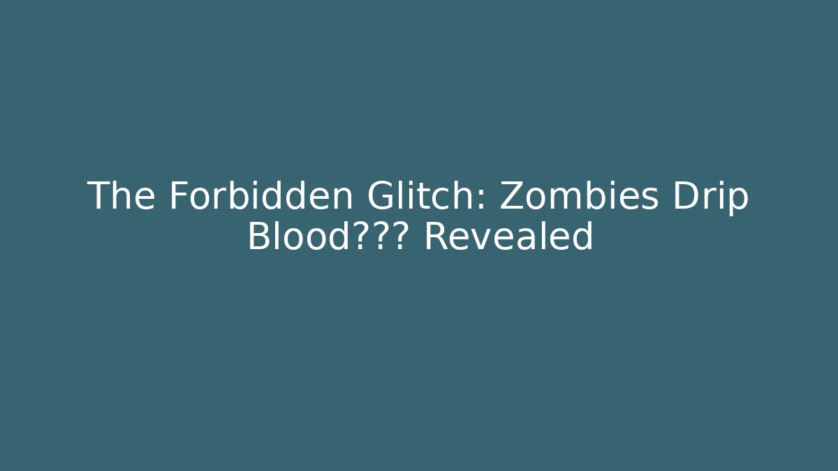 The Forbidden Glitch: Zombies Drip Blood?真相 Revealed