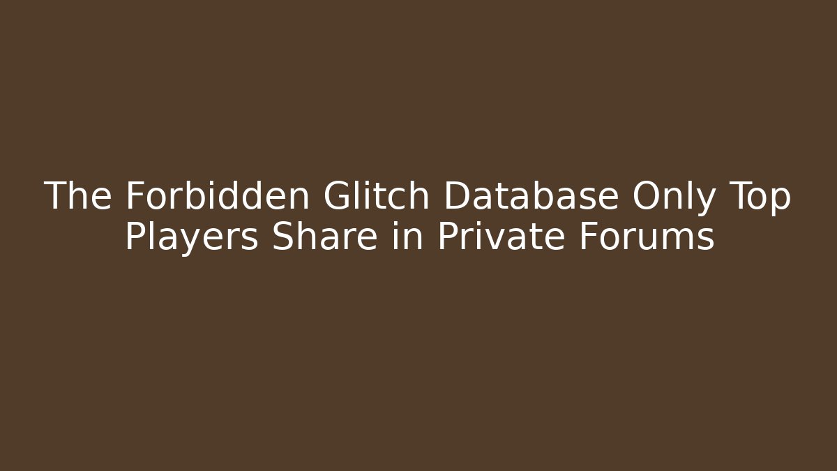 The Forbidden Glitch Database Only Top Players Share in Private Forums