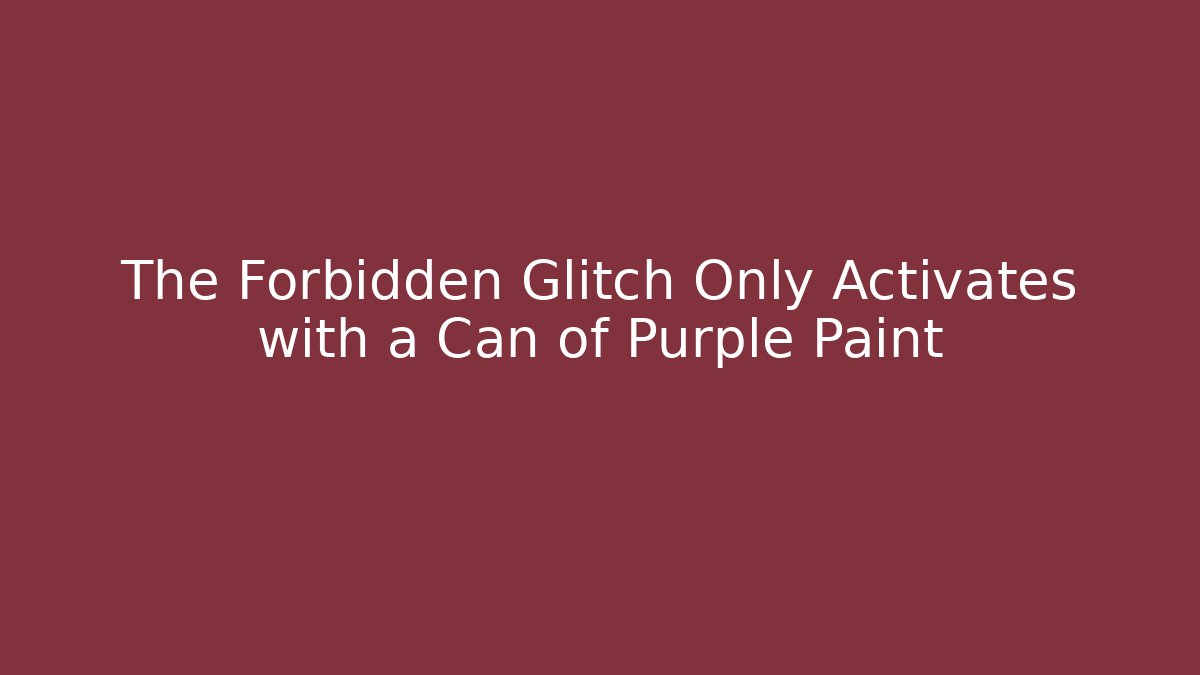 The Forbidden Glitch Only Activates with a Can of Purple Paint