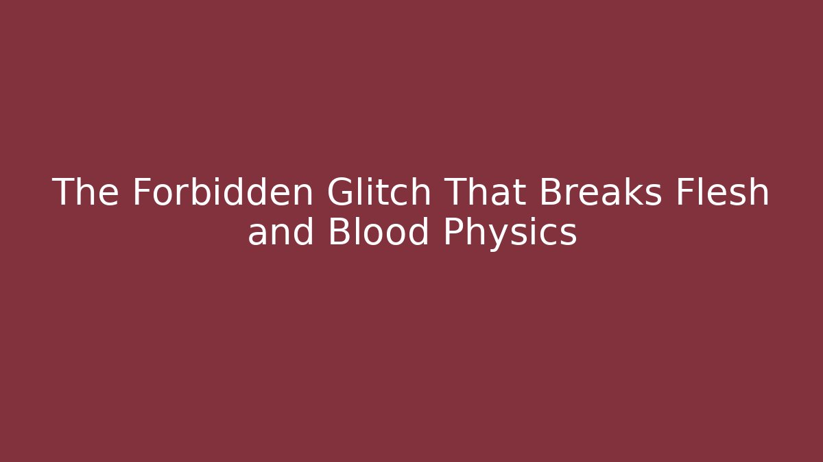The Forbidden Glitch That Breaks Flesh and Blood Physics