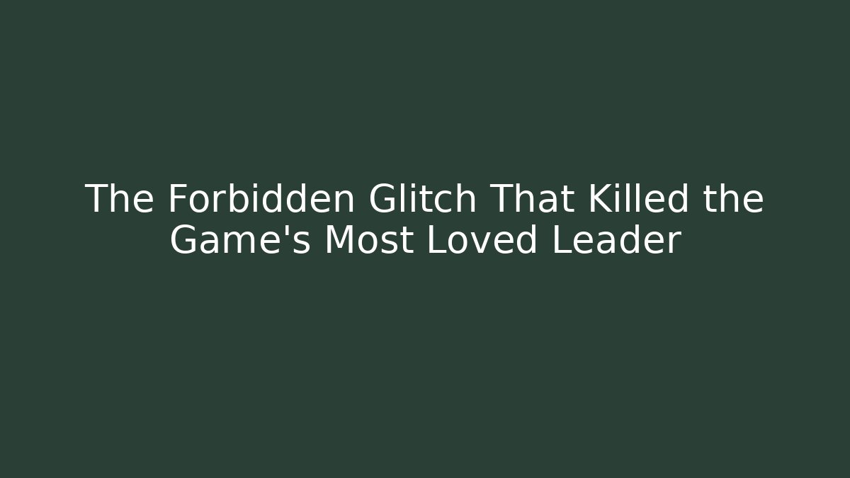 The Forbidden Glitch That Killed the Game's Most Loved Leader