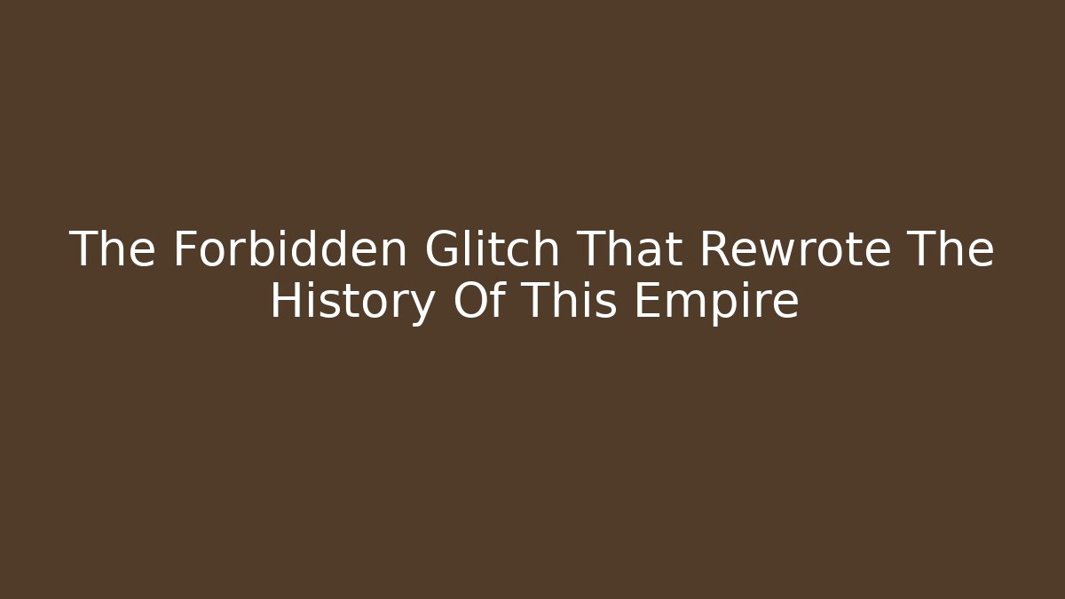 The Forbidden Glitch That Rewrote The History Of This Empire