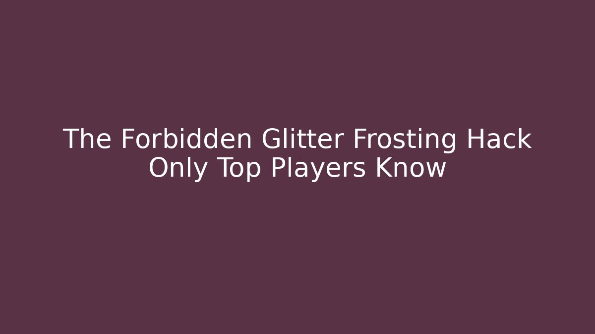 The Forbidden Glitter Frosting Hack Only Top Players Know