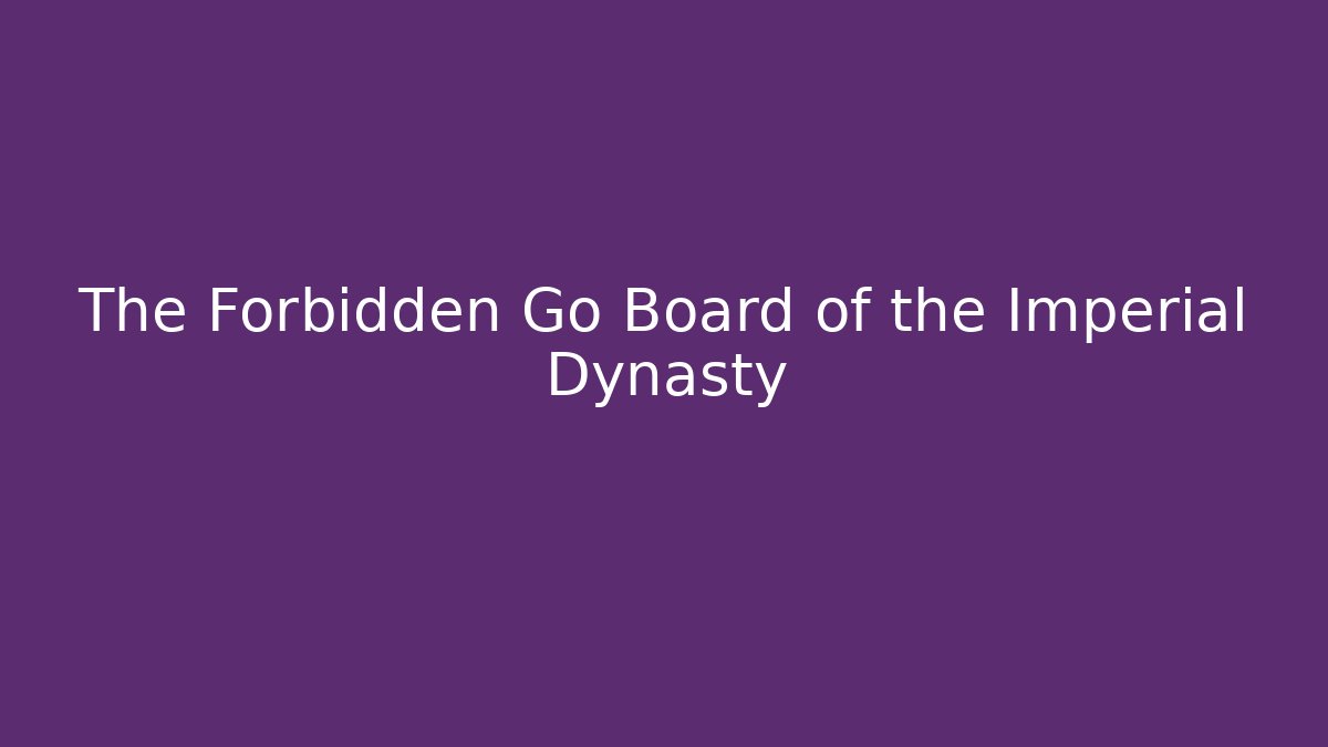 The Forbidden Go Board of the Imperial Dynasty