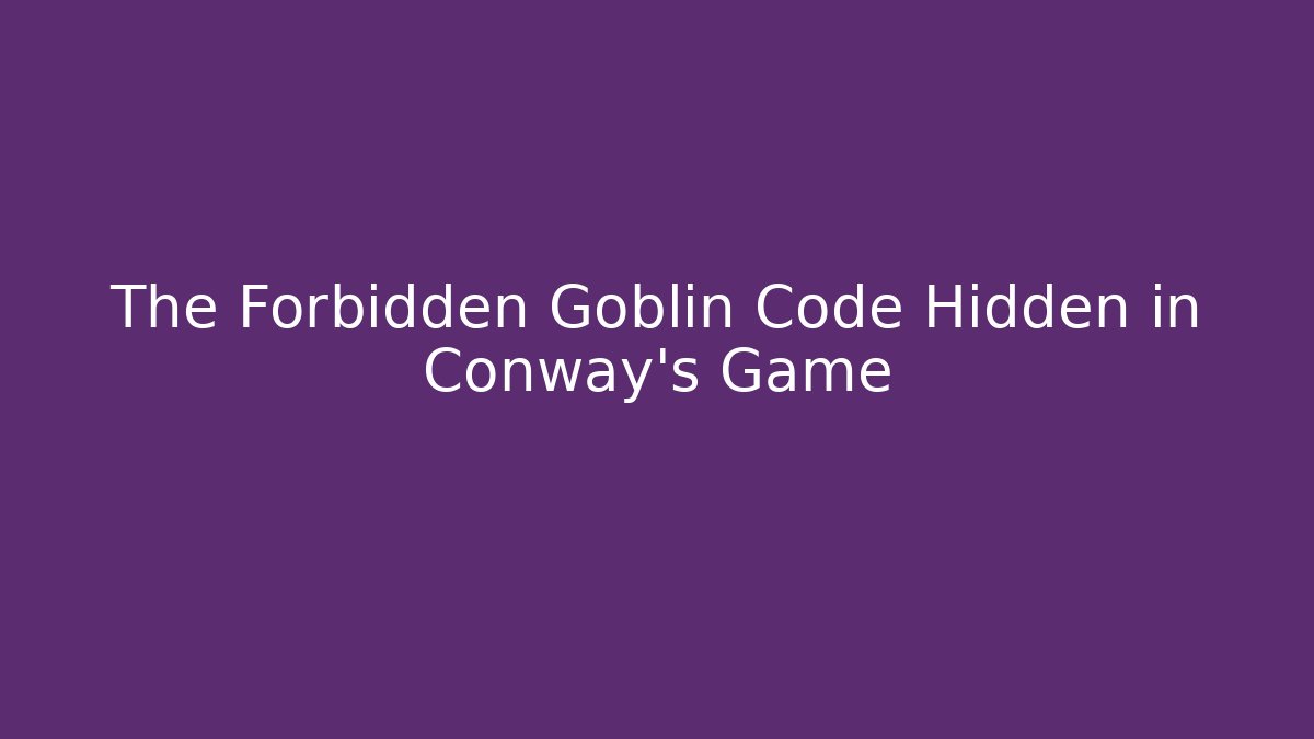 The Forbidden Goblin Code Hidden in Conway's Game - Critter Realm