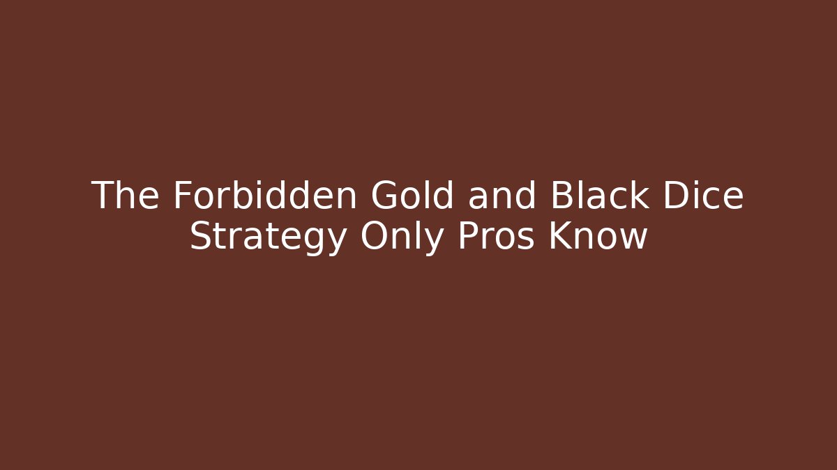 The Forbidden Gold and Black Dice Strategy Only Pros Know