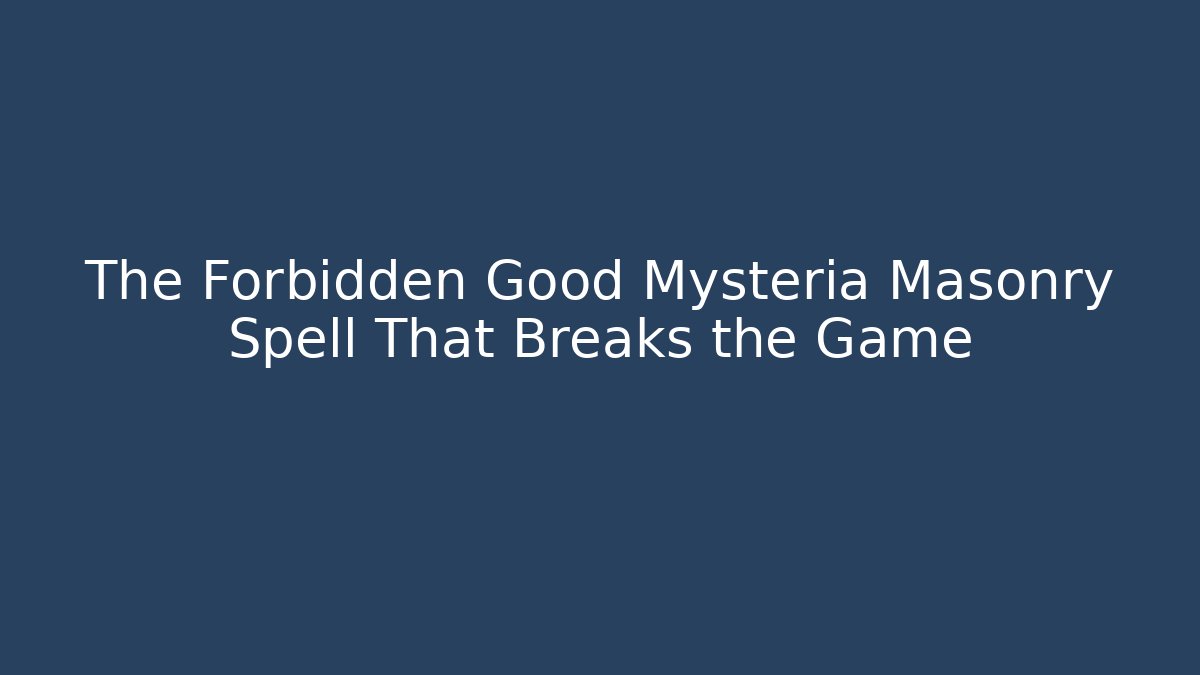 The Forbidden Good Mysteria Masonry Spell That Breaks the Game