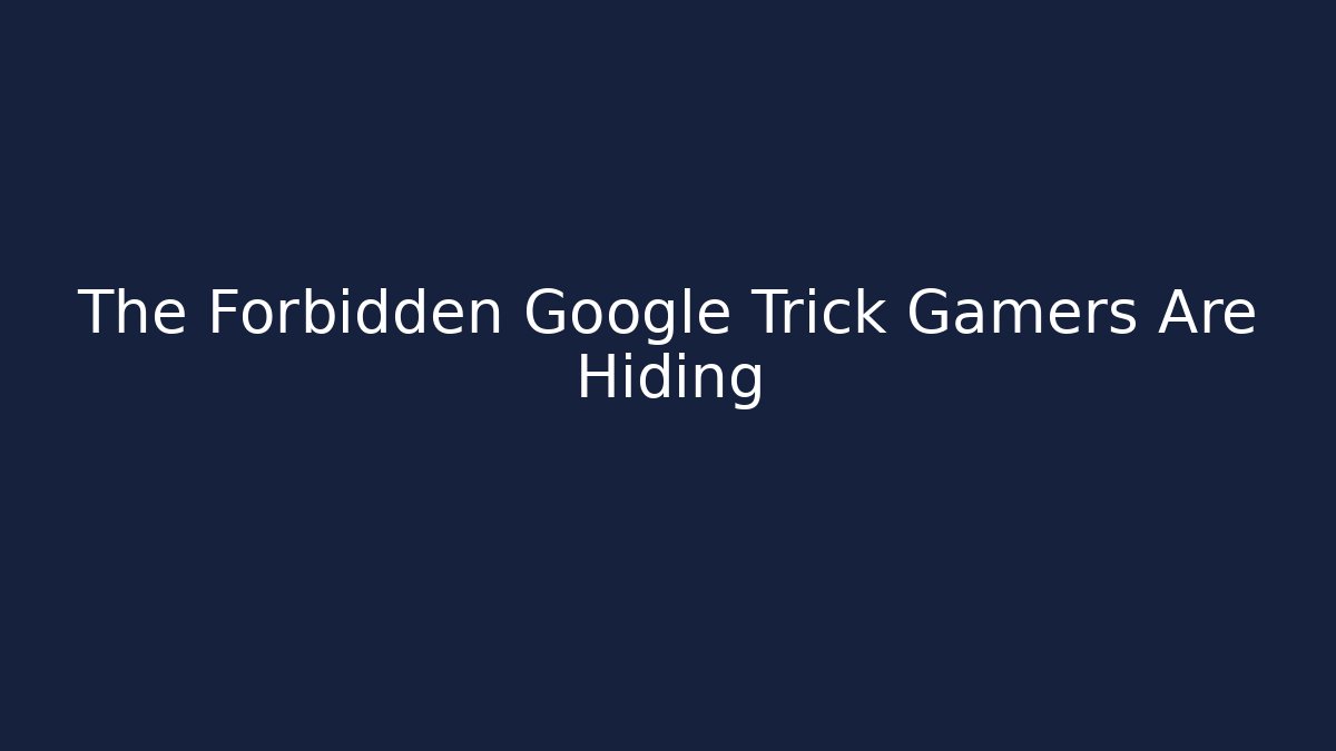 The Forbidden Google Trick Gamers Are Hiding