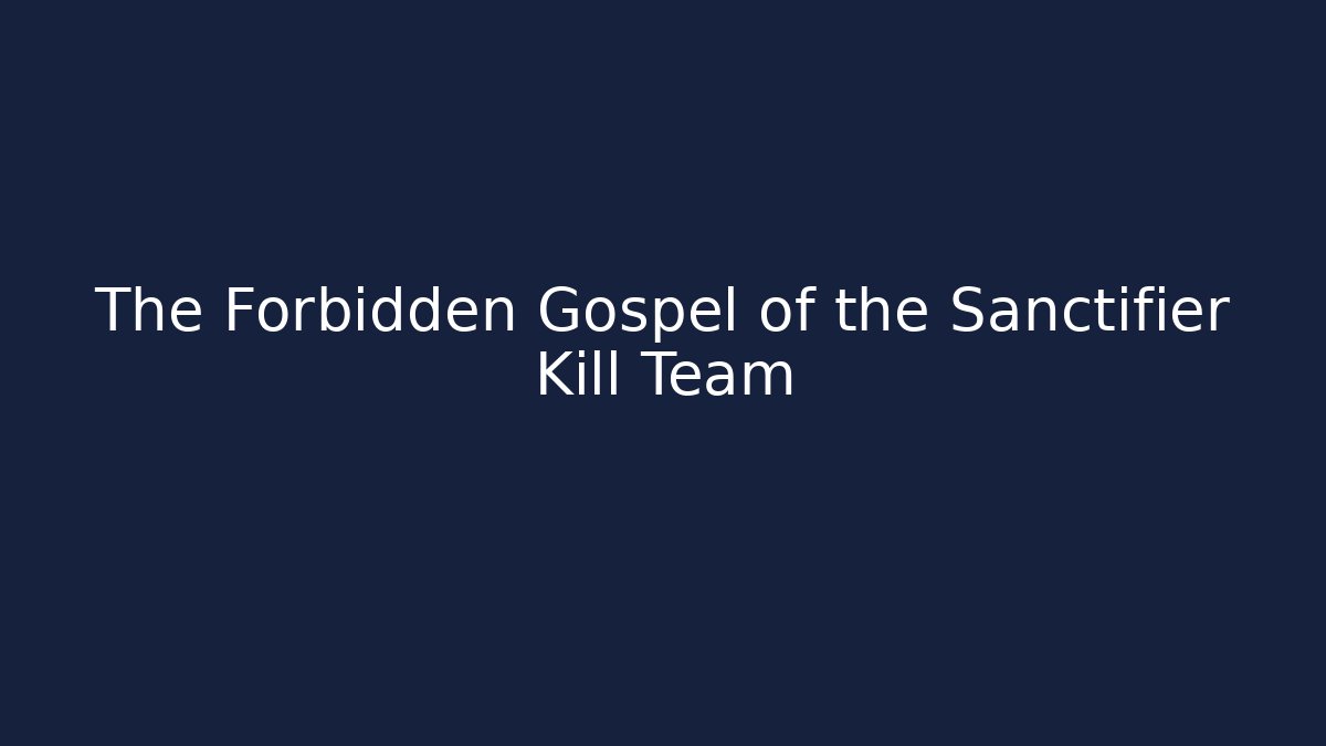 The Forbidden Gospel of the Sanctifier Kill Team