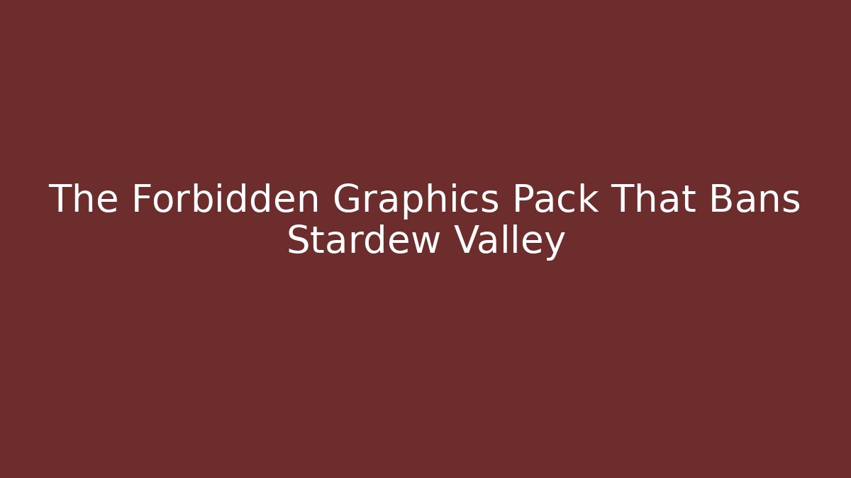 The Forbidden Graphics Pack That Bans Stardew Valley