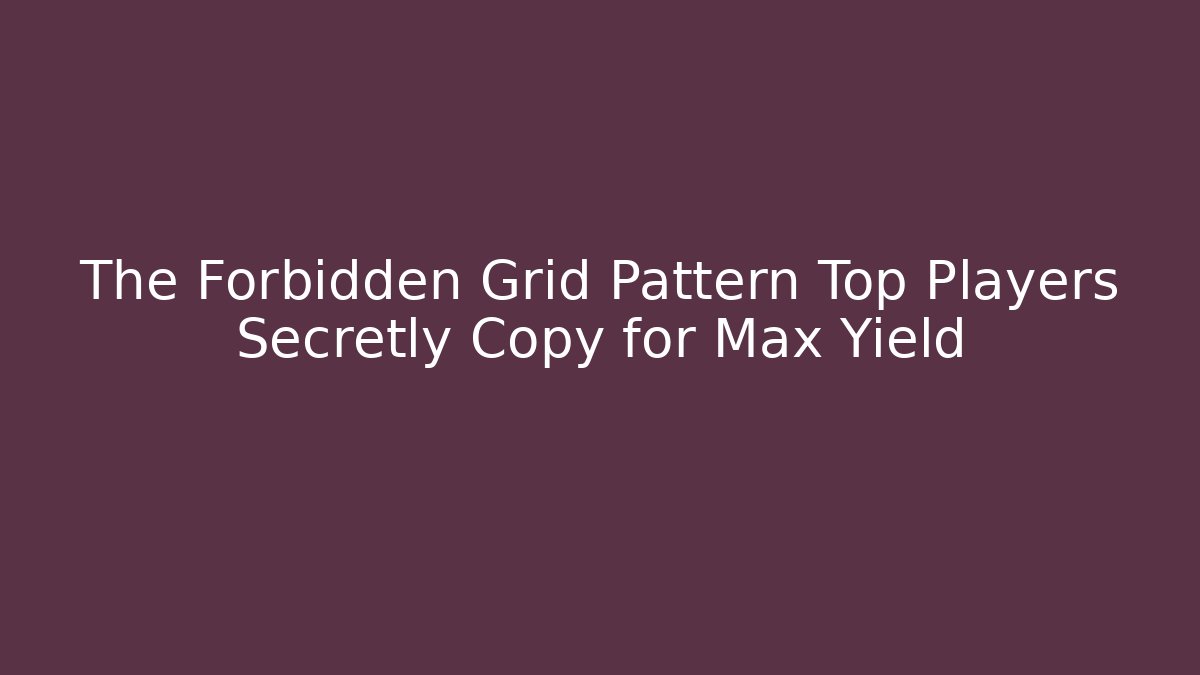 The Forbidden Grid Pattern Top Players Secretly Copy for Max Yield