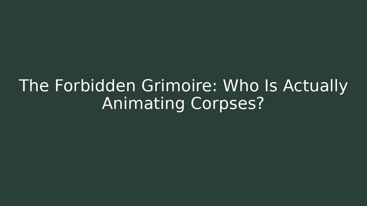 The Forbidden Grimoire: Who Is Actually Animating Corpses? - Critter Realm