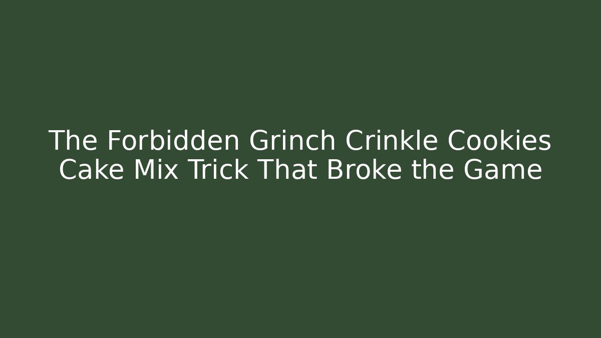 The Forbidden Grinch Crinkle Cookies Cake Mix Trick That Broke the Game