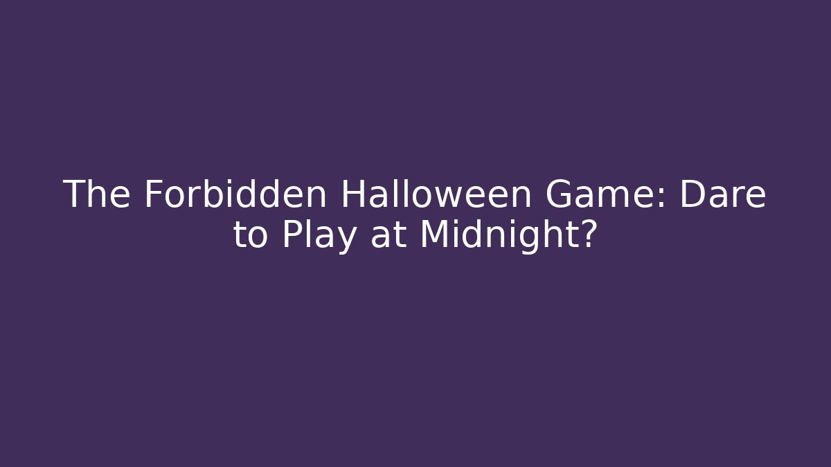 The Forbidden Halloween Game: Dare to Play at Midnight?