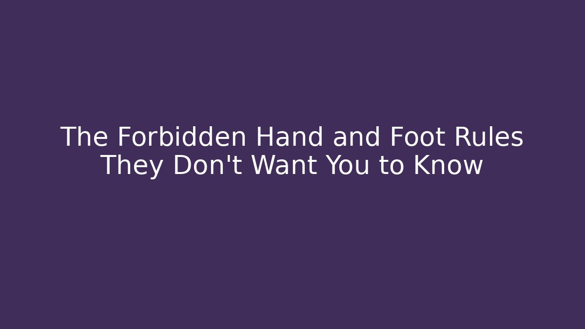 The Forbidden Hand and Foot Rules They Don't Want You to Know