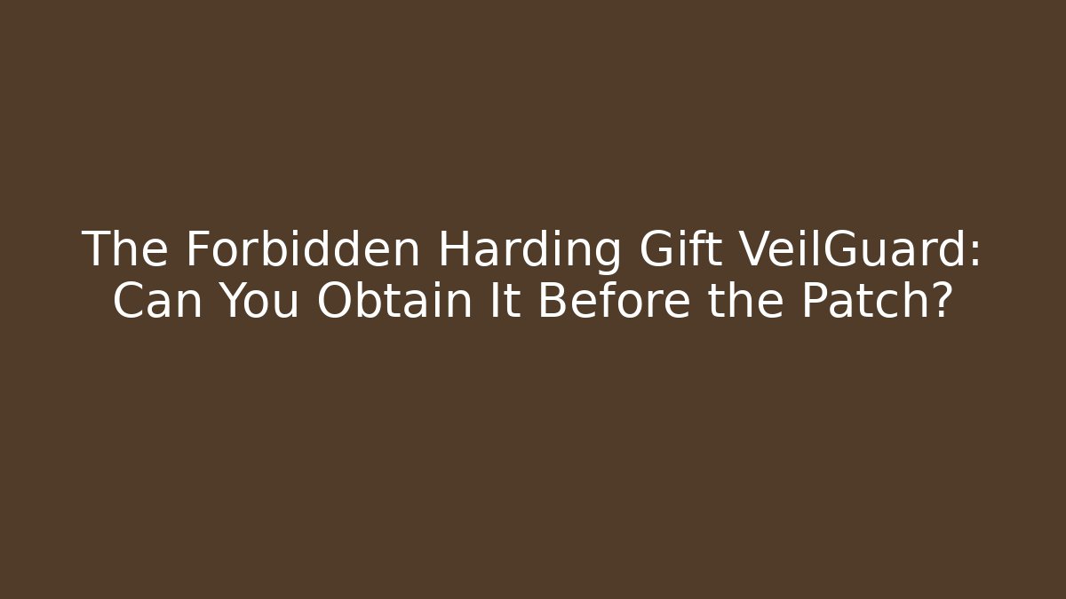 The Forbidden Harding Gift VeilGuard: Can You Obtain It Before the Patch?