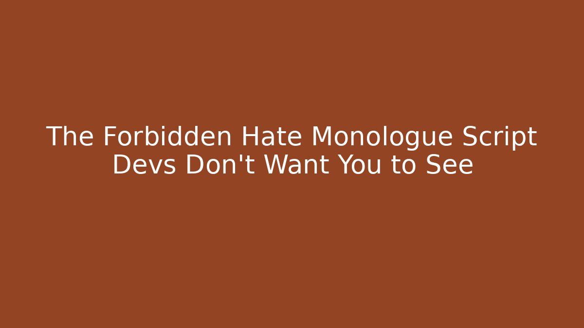 The Forbidden Hate Monologue Script Devs Don't Want You to See
