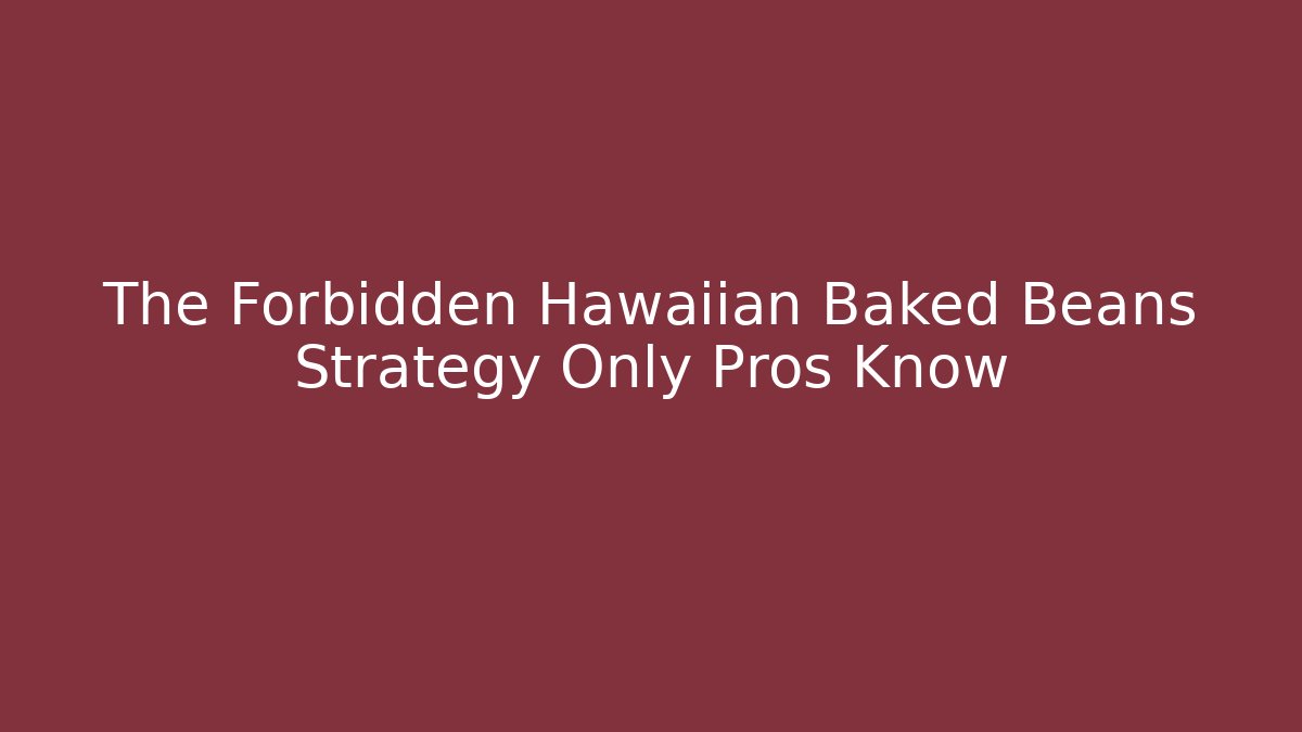 The Forbidden Hawaiian Baked Beans Strategy Only Pros Know