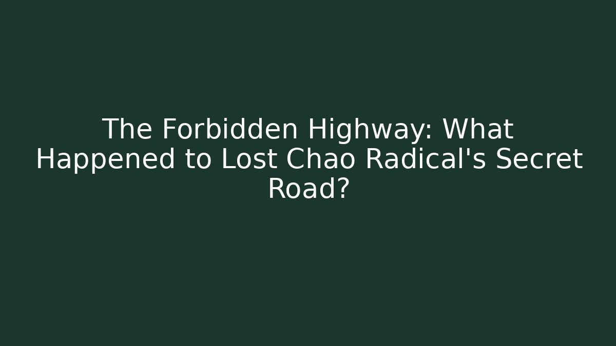 The Forbidden Highway: What Happened to Lost Chao Radical's Secret Road?