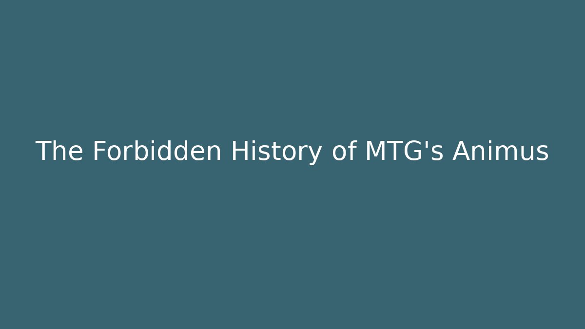 The Forbidden History of MTG's Animus