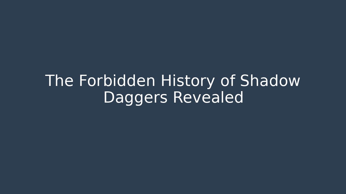 The Forbidden History of Shadow Daggers Revealed
