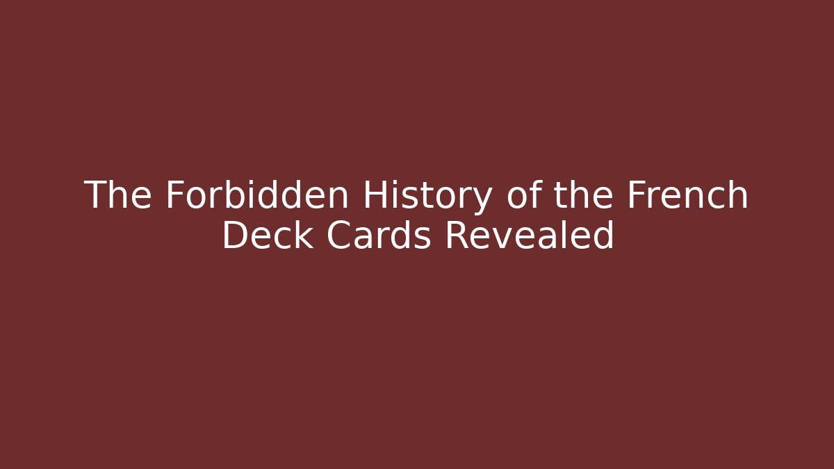 The Forbidden History of the French Deck Cards Revealed