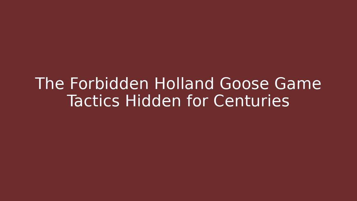 The Forbidden Holland Goose Game Tactics Hidden for Centuries